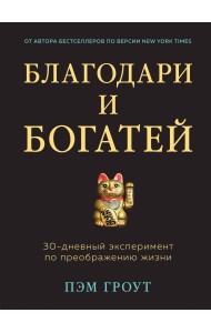 Благодари и богатей. 30-дневный эксперимент по преображению жизни