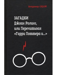 Загадки Джоан Ролинг, или Перечитывая "Гарри Поттера и..." Загадки Джоан Ролинг, или Перечитывая "Гарри Поттера и..."