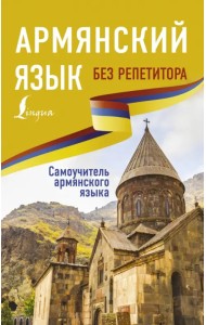 Армянский язык без репетитора. Самоучитель армянского языка