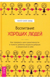 Воспитание хороших людей. Как прервать цикл реактивности и помочь ребенку вырасти добрым