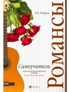 Самоучитель игры на шестиструнной гитаре. Романсы. Безнотная методика