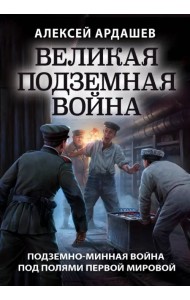 Великая подземная война. Очерк подземно-минной войны под полями Первой мировой