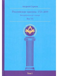 Российские масоны. 1721–2019. Биографический словарь. Век XX. Том I