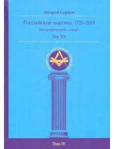 Российские масоны. 1721–2019. Биографический словарь. Век XX. Том IV