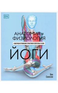 Анатомия и физиология йоги. Совершенствование практики ключевых асан