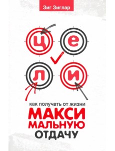 Цели. Как получать от жизни максимальную отдачу