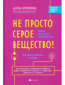 Не просто серое вещество! Изучи свой мозг и включи его! Не просто серое вещество! Изучи свой мозг и включи его!