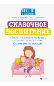 Сказочное воспитание. Ответы на детские вопросы, которые ставят в тупик. Сказки вместо нотаций