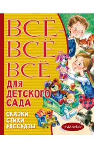 Все-все-все для детского сада. Сказки, стихи, рассказы