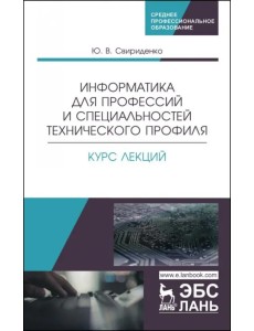 Информатика для профессий и специальностей технического профиля. Курс лекций. Учебное пособие