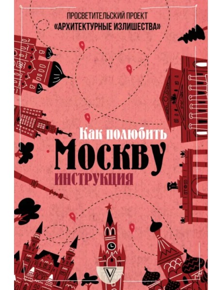 Архитектурные излишества. Как полюбить Москву