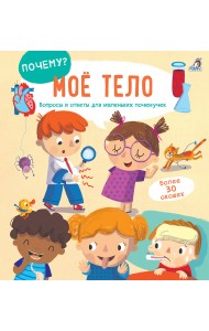 Мое тело. Вопросы и ответы для маленьких почемучек