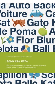 Язык как игра. Как помочь ребенку заговорить на иностранном языке и никогда не останавливаться