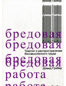 Бредовая работа. Трактат о распространении бессмысленного труда Бредовая работа. Трактат о распространении бессмысленного труда