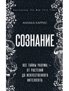 Сознание. Все тайны разума - от растений до искусственного интеллекта