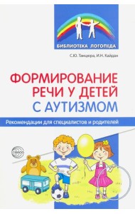 Формирование речи у детей с аутизмом. Рекомендации для специалистов и родителей