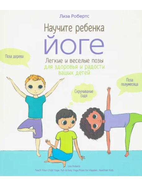 Научите ребёнка йоге. Лёгкие и весёлые позы для здоровья и радости ваших детей