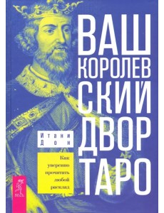 Ваш Королевский двор Таро. Как уверенно прочитать любой расклад Ваш Королевский двор Таро. Как уверенно прочитать любой расклад