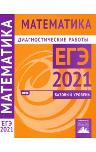 ЕГЭ 2021 Математика. Диагностические работы. Базовый уровень. ФГОС