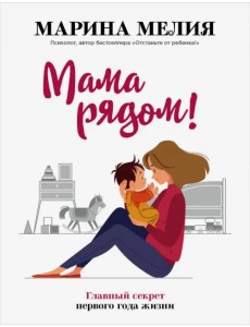 Мама рядом! Главный секрет первого года жизни
