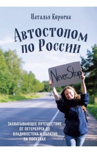 Автостопом по России. Захватывающее путешествие от Петербурга до Владивостока и обратно на попутках