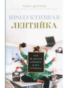 Продуктивная лентяйка. Как не делать лишнего и всё успевать Продуктивная лентяйка. Как не делать лишнего и всё успевать