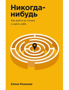 Никогда-нибудь. Как выйти из тупика и найти себя