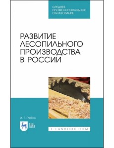 Развитие лесопильного производства в России. Учебное пособие Развитие лесопильного производства в России. Учебное пособие