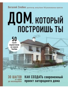 Дом, который построишь ты. Как создать современный проект загородного дома