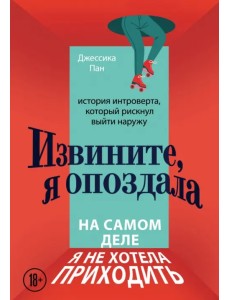 Извините, я опоздала. На самом деле я не хотела приходить. История интроверта, который рискнул выйти Извините, я опоздала. На самом деле я не хотела приходить. История интроверта, который рискнул выйти