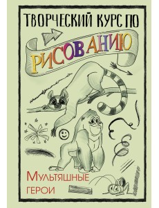 Творческий курс по рисованию. Мультяшные герои