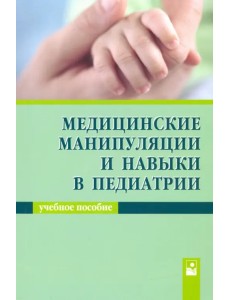 Медицинские манипуляции и навыки в педиатрии. Учебное пособие