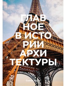 Главное в истории архитектуры. Стили, здания, элементы, материалы Главное в истории архитектуры. Стили, здания, элементы, материалы