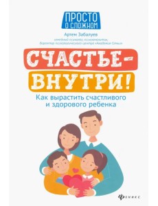 Счастье - внутри! Как вырастить счастливого и здорового ребенка