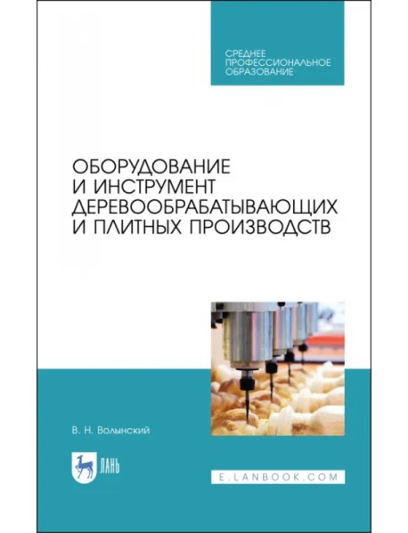 Оборудование и инструмент деревообрабатывающих и плитных производств. Учебное пособие для СПО