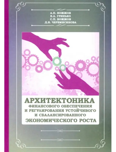 Архитектоника финансового обеспечения и регулирования устойчивого и сбалансированного экономического роста. Монография