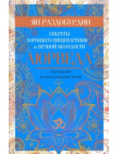 Аюрведа. Секреты хорошего пищеварения и вечной молодости