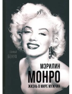 Мэрилин Монро. Жизнь в мире мужчин Мэрилин Монро. Жизнь в мире мужчин