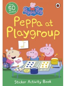 Peppa Pig. Peppa at Playgroup. Sticker Activity Peppa Pig. Peppa at Playgroup. Sticker Activity