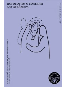 Поговорим о болезни Альцгеймера. Карманный справочник для ухаживающих за близким с деменцией
