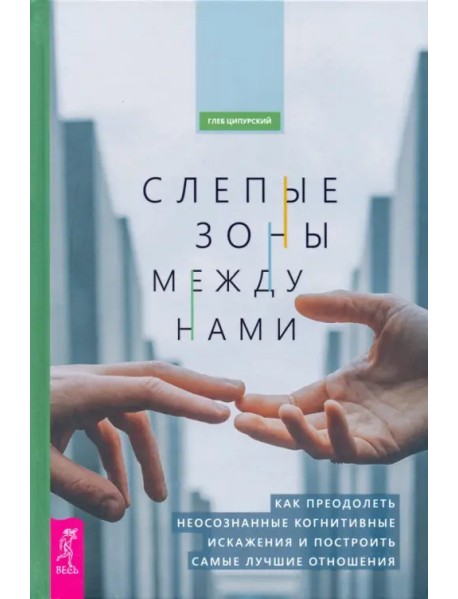 Слепые зоны между нами. Как преодолеть неосознанные когнитивные искажения