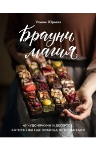 Брауни-магия. 45 чудо-брауни и десертов, которые вы еще никогда не пробовали