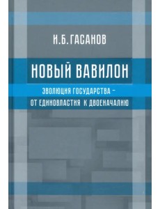 Новый Вавилон. Эволюция государства - от единовластия к двоеначалию