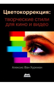 Цветокоррекция. Творческие стили для кино и видео