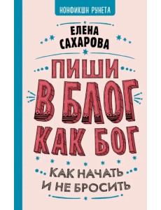 Пиши в блог как бог. Как начать и не бросить