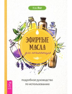 Эфирные масла для начинающих. Подробное руководство по использованию