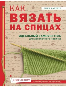 Как вязать на спицах. Идеальный самоучитель для абсолютного новичка