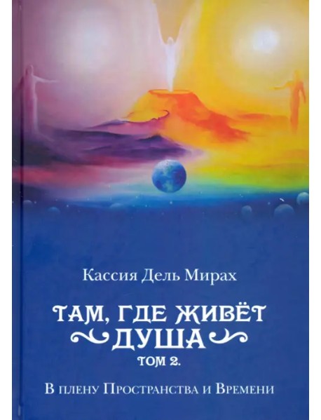 Там, где живет душа. Том 2. В плену Пространства и Времени