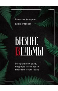 Бизнес-ведьмы. О внутренней силе, мудрости и смелости выбирать свою тропу