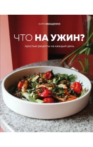 Что на ужин? Простые рецепты на каждый день